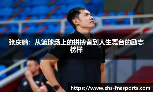 张庆鹏：从篮球场上的拼搏者到人生舞台的励志榜样